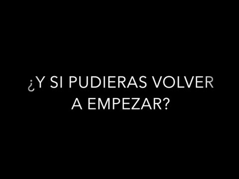 ¿Y si pudieras volver a empezar?