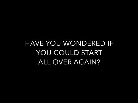 Have you wondered if you could start all over again?