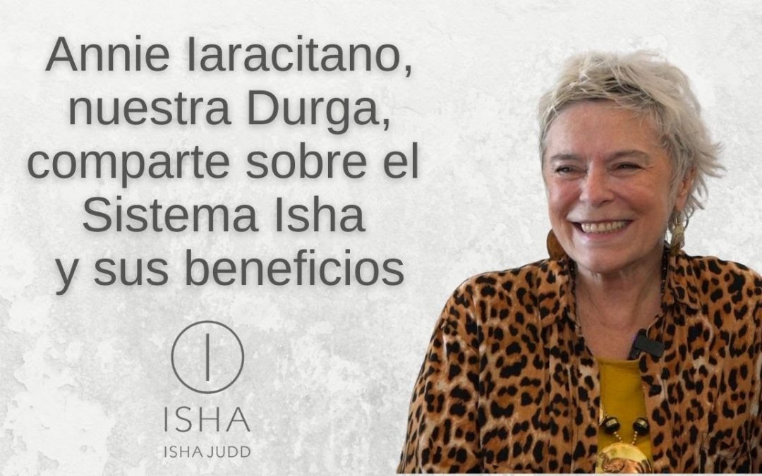 Annie Iaracitano, nuestra Durga, comparte sobre el Sistema Isha y sus beneficios. Septiembre 2021